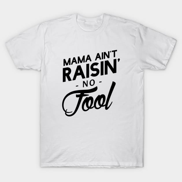 Mama ain't raisin' no fool T-Shirt by NotoriousMedia